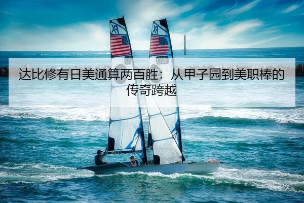 达比修有日美通算两百胜：从甲子园到美职棒的传奇跨越